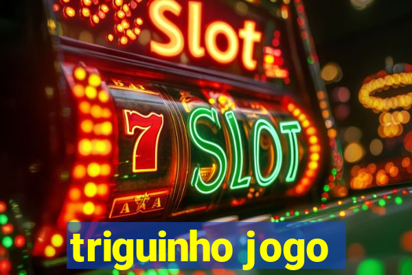 triguinho jogo